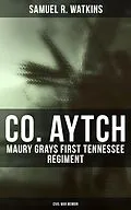 E-Book (epub) Co. Aytch: Maury Grays First Tennessee Regiment (Civil War Memoir) von Samuel R. Watkins