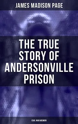 E-Book (epub) The True Story of Andersonville Prison (Civil War Memoir) von James Madison Page