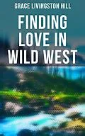 E-Book (epub) Finding Love in Wild West von Grace Livingston Hill