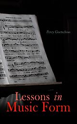 E-Book (epub) Lessons in Music Form von Percy Goetschius