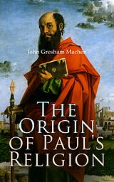 E-Book (epub) The Origin of Paul's Religion von John Gresham Machen