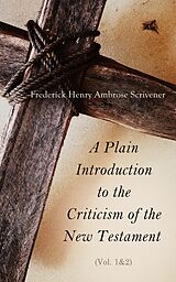 eBook (epub) A Plain Introduction to the Criticism of the New Testament (Vol. 1&amp;2) de Frederick Henry Ambrose Scrivener