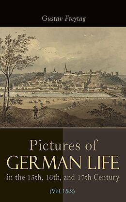 eBook (epub) Pictures of German Life in the 15th, 16th, and 17th Centuries (Vol. 1&amp;2) de Gustav Freytag