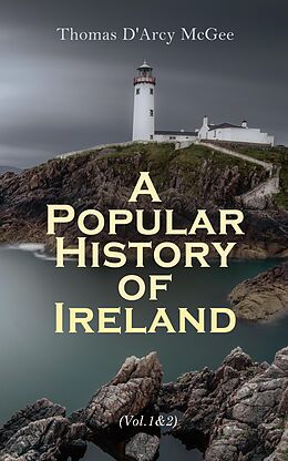 eBook (epub) A Popular History of Ireland (Vol. 1&amp;2) de Thomas D'Arcy McGee