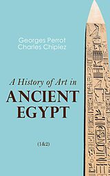 E-Book (epub) A History of Art in Ancient Egypt (1&amp;2) von Georges Perrot, Charles Chipiez