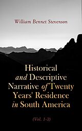 eBook (epub) Historical and Descriptive Narrative of Twenty Years' Residence in South America (Vol. 1- 3) de William Bennet Stevenson