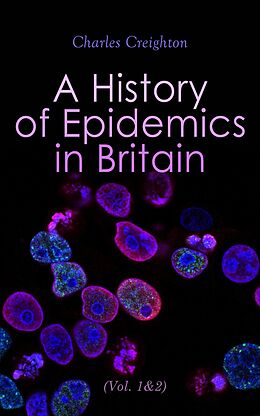 eBook (epub) A History of Epidemics in Britain (Vol. 1&amp;2) de Charles Creighton