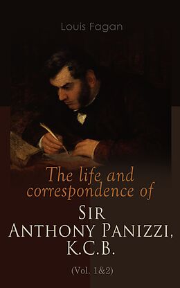 eBook (epub) The life and correspondence of Sir Anthony Panizzi, K.C.B. (Vol. 1&amp;2) de Louis Fagan