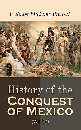 eBook (epub) History of the Conquest of Mexico (Vol. 1-4) de William Hickling Prescott