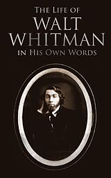 E-Book (epub) The Life of Walt Whitman in His Own Words von Walt Whitman