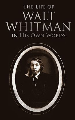 eBook (epub) The Life of Walt Whitman in His Own Words de Walt Whitman