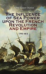 eBook (epub) The Influence of Sea Power upon the French Revolution and Empire: 1793-1812 de Alfred Thayer Mahan