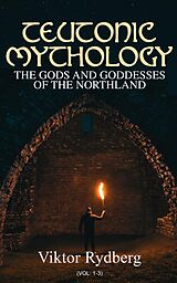 eBook (epub) Teutonic Mythology: The Gods and Goddesses of the Northland (Vol. 1-3) de Viktor Rydberg