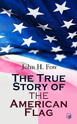 eBook (epub) The True Story of the American Flag de John H. Fow