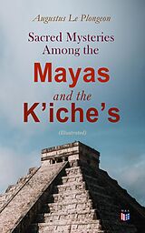 eBook (epub) Sacred Mysteries Among the Mayas and the K?iche?s (Illustrated) de Augustus Le Plongeon