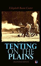 E-Book (epub) Tenting on the Plains (Illustrated Edition) von Elizabeth Bacon Custer