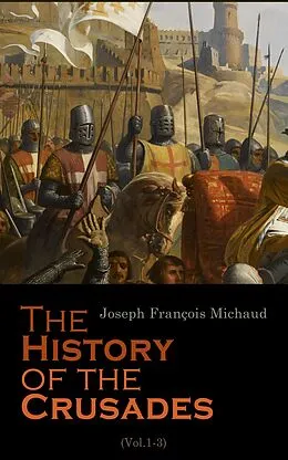 E-Book (epub) The History of the Crusades (Vol.1-3) von Joseph François Michaud