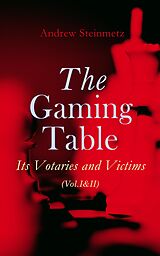 eBook (epub) The Gaming Table: Its Votaries and Victims (Vol.I&amp;II) de Andrew Steinmetz