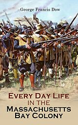 eBook (epub) Every Day Life in the Massachusetts Bay Colony de George Francis Dow