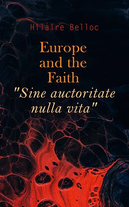 eBook (epub) Europe and the Faith 'Sine auctoritate nulla vita' de Hilaire Belloc