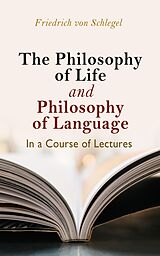 eBook (epub) The philosophy of life, and philosophy of language, in a course of lectures de Friedrich von Schlegel