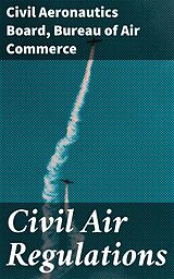 E-Book (epub) Civil Air Regulations von Civil Aeronautics Board, Bureau of Air Commerce
