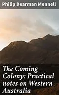 E-Book (epub) The Coming Colony: Practical notes on Western Australia von Philip Dearman Mennell
