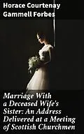 E-Book (epub) Marriage With a Deceased Wife's Sister: An Address Delivered at a Meeting of Scottish Churchmen von Horace Courtenay Gammell Forbes
