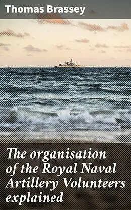 E-Book (epub) The organisation of the Royal Naval Artillery Volunteers explained von Thomas Brassey