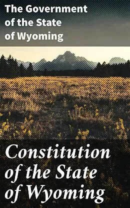 E-Book (epub) Constitution of the State of Wyoming von The Government of the State of Wyoming