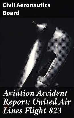 E-Book (epub) Aviation Accident Report: United Air Lines Flight 823 von Civil Aeronautics Board