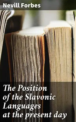 E-Book (epub) The Position of the Slavonic Languages at the present day von Nevill Forbes