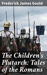 eBook (epub) The Children's Plutarch: Tales of the Romans de Frederick James Gould