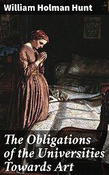 E-Book (epub) The Obligations of the Universities Towards Art von William Holman Hunt