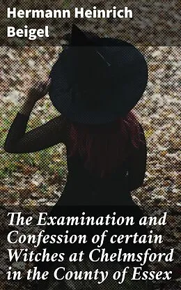 E-Book (epub) The Examination and Confession of certain Witches at Chelmsford in the County of Essex von Hermann Heinrich Beigel
