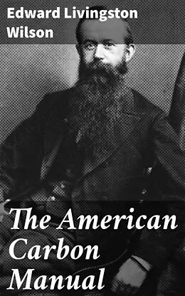 E-Book (epub) The American Carbon Manual von Edward Livingston Wilson
