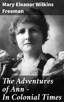E-Book (epub) The Adventures of Ann - In Colonial Times von Mary Eleanor Wilkins Freeman