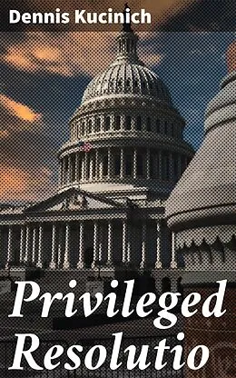 E-Book (epub) Privileged Resolutio von Dennis Kucinich