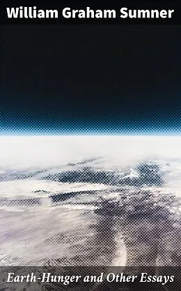 E-Book (epub) Earth-Hunger and Other Essays von William Graham Sumner