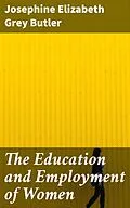E-Book (epub) The Education and Employment of Women von Josephine Elizabeth Grey Butler