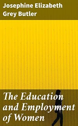 E-Book (epub) The Education and Employment of Women von Josephine Elizabeth Grey Butler