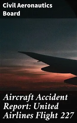 E-Book (epub) Aircraft Accident Report: United Airlines Flight 227 von Civil Aeronautics Board