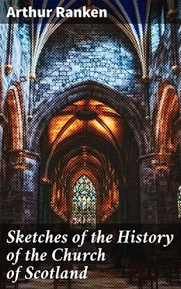 E-Book (epub) Sketches of the History of the Church of Scotland von Arthur Ranken