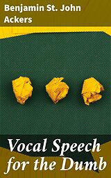 E-Book (epub) Vocal Speech for the Dumb von Benjamin St. John Ackers