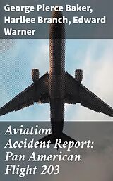 E-Book (epub) Aviation Accident Report: Pan American Flight 203 von George Pierce Baker, Harllee Branch, Edward Warner