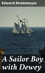 eBook (epub) A Sailor Boy with Dewey de Edward Stratemeyer