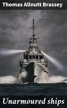 E-Book (epub) Unarmoured ships von Thomas Allnutt Brassey