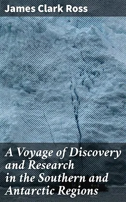E-Book (epub) A Voyage of Discovery and Research in the Southern and Antarctic Regions von James Clark Ross
