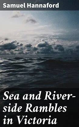 E-Book (epub) Sea and River-side Rambles in Victoria von Samuel Hannaford