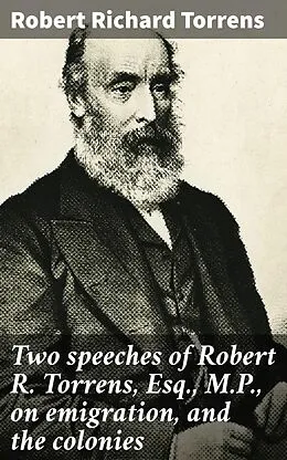 E-Book (epub) Two speeches of Robert R. Torrens, Esq., M.P., on emigration, and the colonies von Robert Richard Torrens